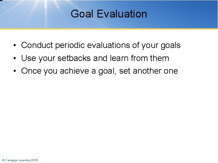 Goal Evaluation • Conduct periodic evaluations of your goals • Use your setbacks and