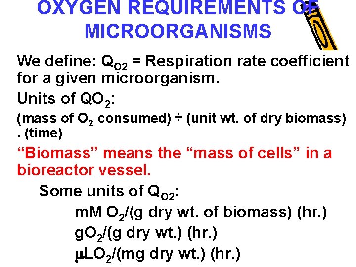 OXYGEN REQUIREMENTS OF MICROORGANISMS We define: QO 2 = Respiration rate coefficient for a
