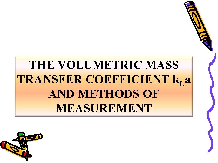 THE VOLUMETRIC MASS TRANSFER COEFFICIENT k. La AND METHODS OF MEASUREMENT 