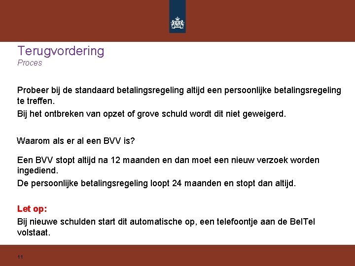 Terugvordering Proces Probeer bij de standaard betalingsregeling altijd een persoonlijke betalingsregeling te treffen. Bij