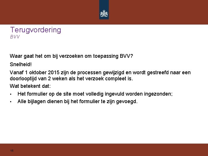 Terugvordering BVV Waar gaat het om bij verzoeken om toepassing BVV? Snelheid! Vanaf 1