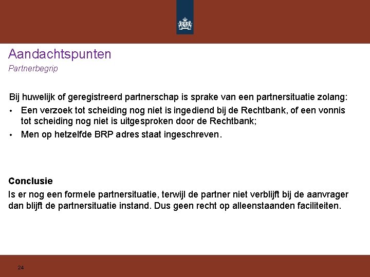 Aandachtspunten Partnerbegrip Bij huwelijk of geregistreerd partnerschap is sprake van een partnersituatie zolang: •