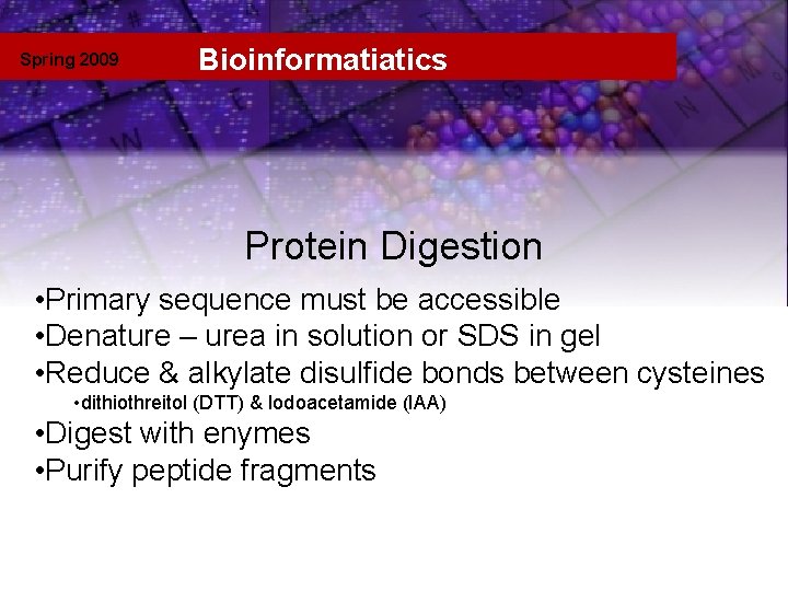 Spring 2009 Bioinformatiatics Template Protein Digestion • Primary sequence must be accessible • Denature