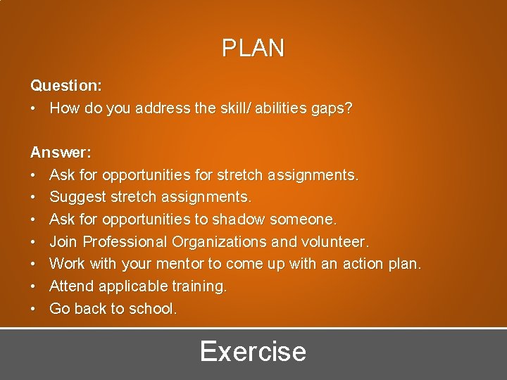 PLAN Question: • How do you address the skill/ abilities gaps? Answer: • Ask