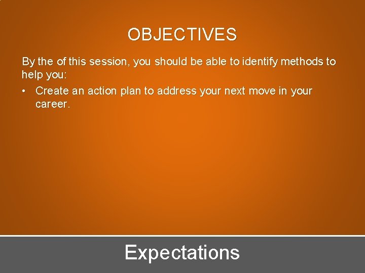 OBJECTIVES By the of this session, you should be able to identify methods to