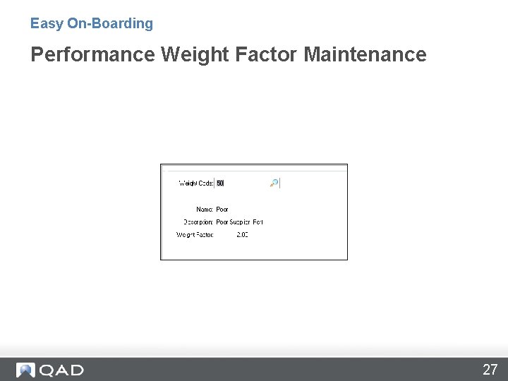 Easy On-Boarding Performance Weight Factor Maintenance 27 