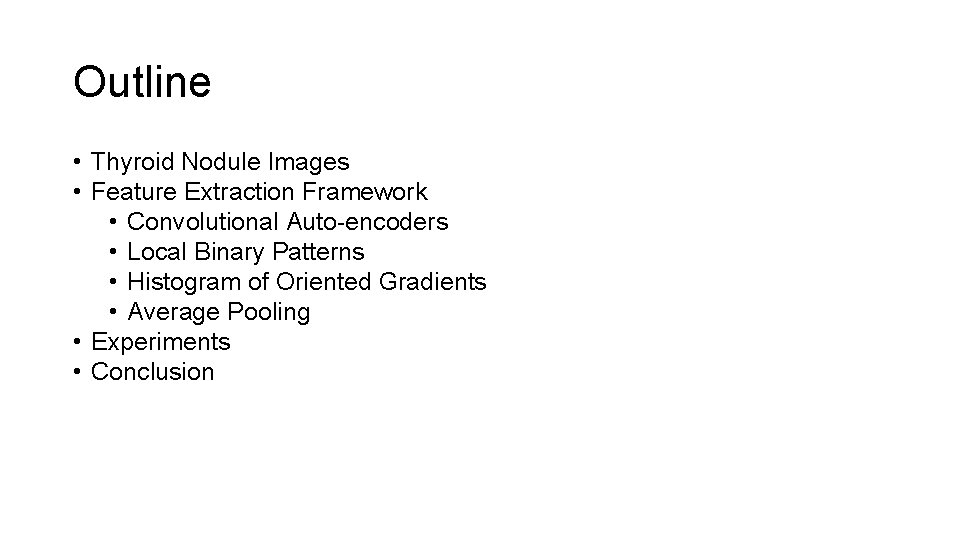 Outline • Thyroid Nodule Images • Feature Extraction Framework • Convolutional Auto-encoders • Local Outline • Thyroid Nodule Images • Feature Extraction Framework • Convolutional Auto-encoders • Local
