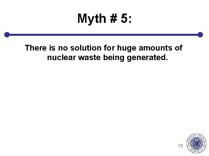 Myth # 5: There is no solution for huge amounts of nuclear waste being