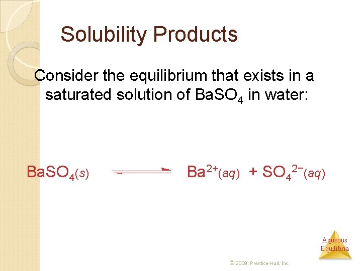 Solubility Products Consider the equilibrium that exists in a saturated solution of Ba. SO