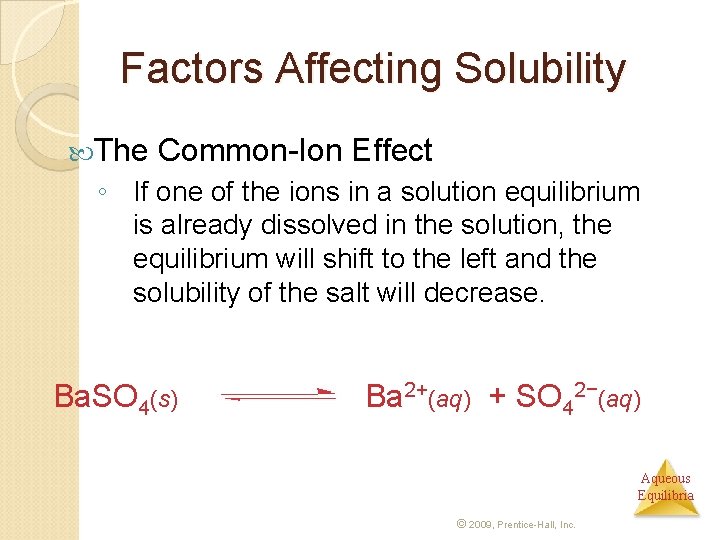 Factors Affecting Solubility The Common-Ion Effect ◦ If one of the ions in a