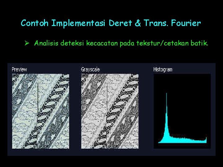 Contoh Implementasi Deret & Trans. Fourier Ø Analisis deteksi kecacatan pada tekstur/cetakan batik. 