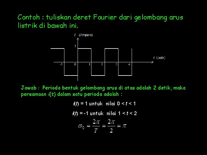 Contoh : tuliskan deret Fourier dari gelombang arus listrik di bawah ini. Jawab :