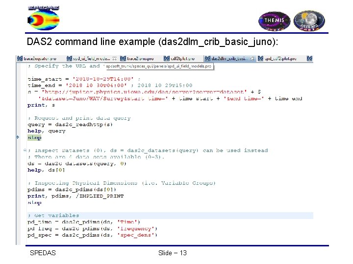 DAS 2 command line example (das 2 dlm_crib_basic_juno): ; --------- SPEDAS Slide − 13