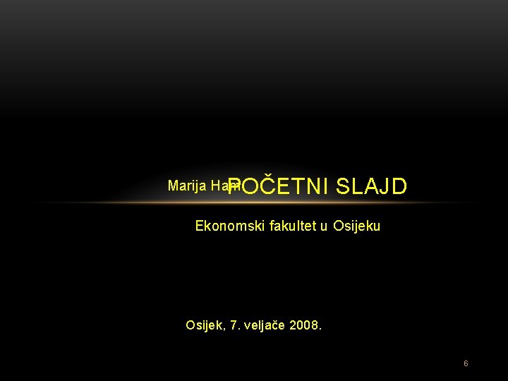 POČETNI SLAJD Marija Ham Ekonomski fakultet u Osijek, 7. veljače 2008. 6 
