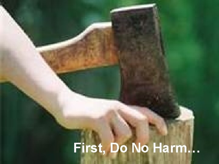 First, Do No Harm… 10 