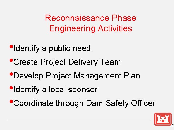 Reconnaissance Phase Engineering Activities • Identify a public need. • Create Project Delivery Team
