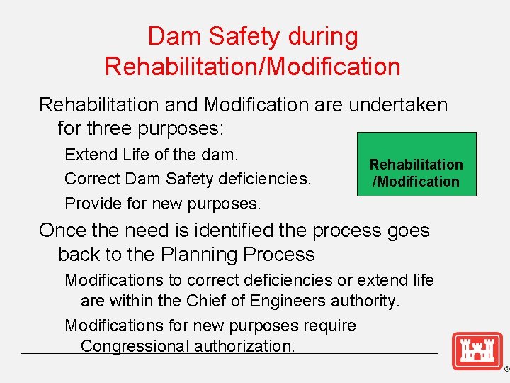 Dam Safety during Rehabilitation/Modification Rehabilitation and Modification are undertaken for three purposes: Extend Life