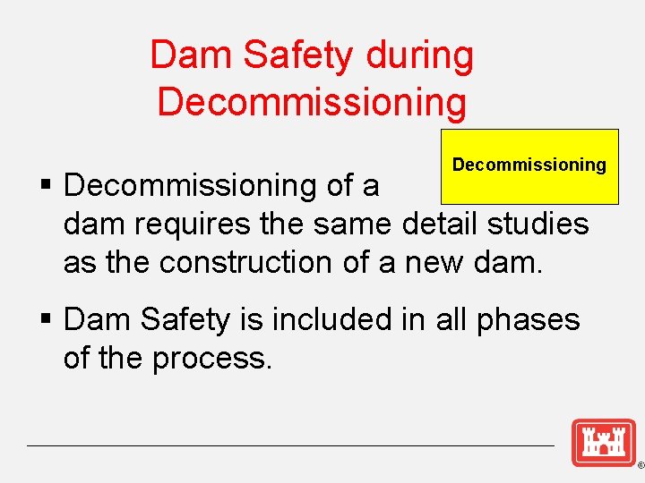 Dam Safety during Decommissioning § Decommissioning of a dam requires the same detail studies