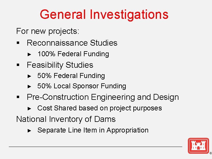General Investigations For new projects: § Reconnaissance Studies ► 100% Federal Funding § Feasibility