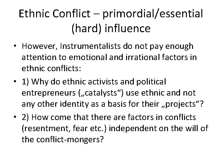 Ethnic Conflict – primordial/essential (hard) influence • However, Instrumentalists do not pay enough attention