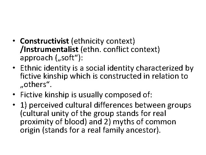  • Constructivist (ethnicity context) /Instrumentalist (ethn. conflict context) approach („soft“): • Ethnic identity