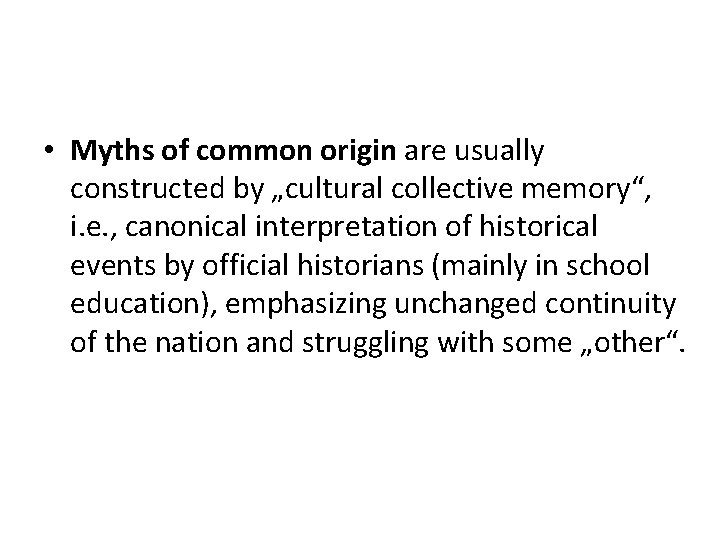  • Myths of common origin are usually constructed by „cultural collective memory“, i.