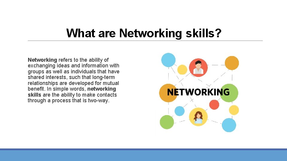 What are Networking skills? Networking refers to the ability of exchanging ideas and information