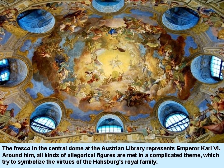 The fresco in the central dome at the Austrian Library represents Emperor Karl VI.