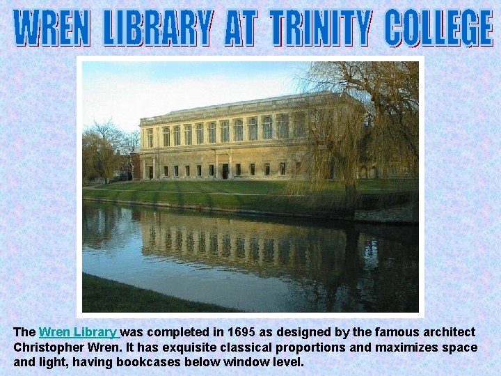 The Wren Library was completed in 1695 as designed by the famous architect Christopher