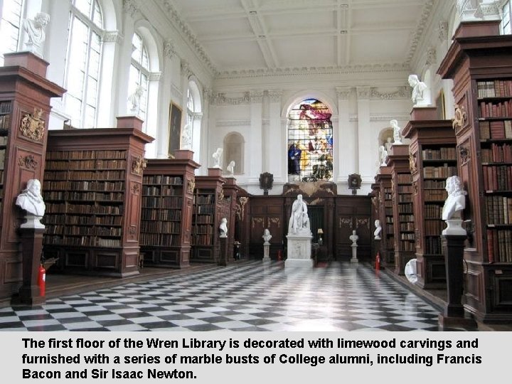 The first floor of the Wren Library is decorated with limewood carvings and furnished