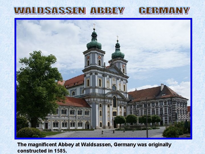 The magnificent Abbey at Waldsassen, Germany was originally constructed in 1585. 