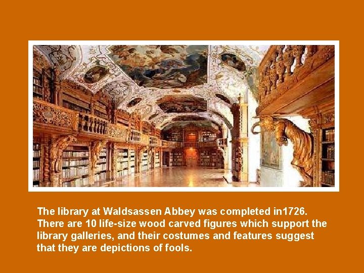 The library at Waldsassen Abbey was completed in 1726. There are 10 life-size wood