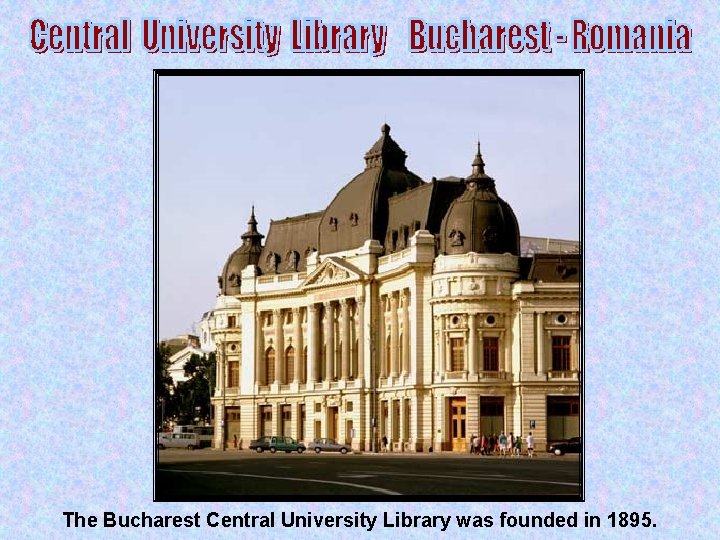 The Bucharest Central University Library was founded in 1895. 