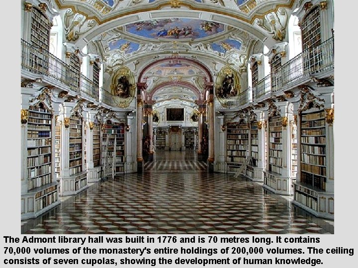 The Admont library hall was built in 1776 and is 70 metres long. It