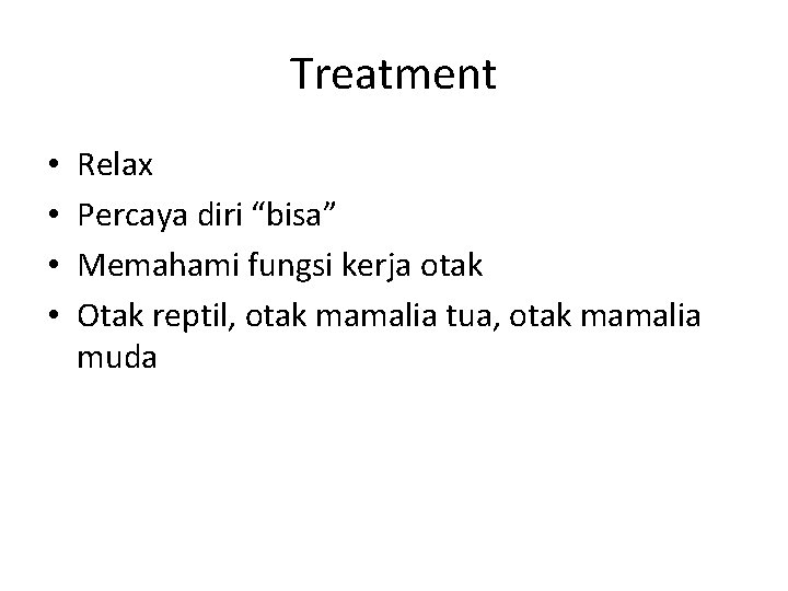 Treatment • • Relax Percaya diri “bisa” Memahami fungsi kerja otak Otak reptil, otak