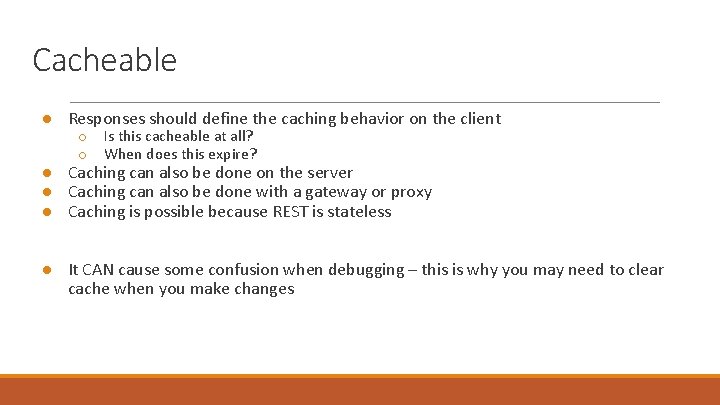 Cacheable ● Responses should define the caching behavior on the client ○ ○ Is