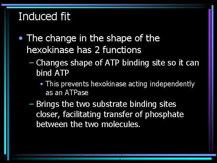 Induced fit • The change in the shape of the hexokinase has 2 functions