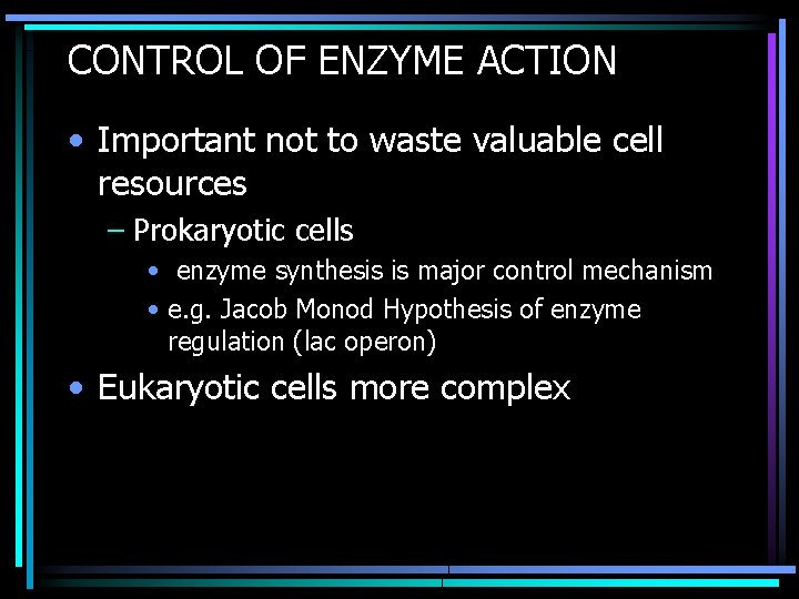 CONTROL OF ENZYME ACTION • Important not to waste valuable cell resources – Prokaryotic