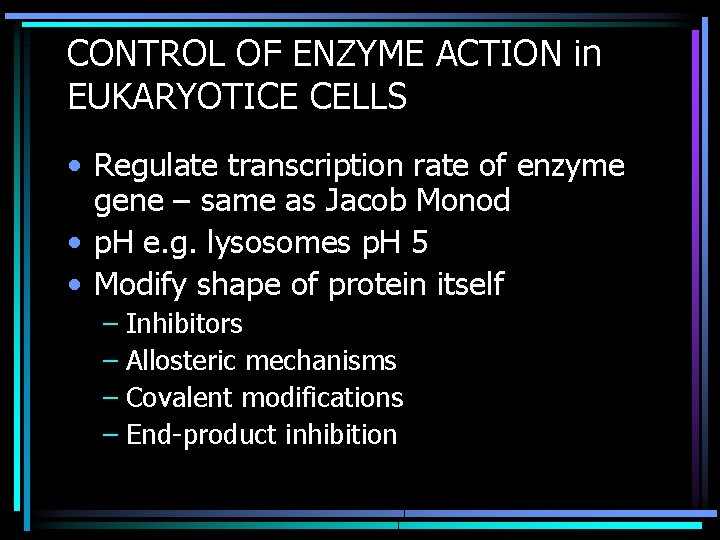 CONTROL OF ENZYME ACTION in EUKARYOTICE CELLS • Regulate transcription rate of enzyme gene