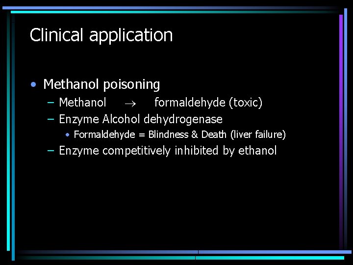 Clinical application • Methanol poisoning – Methanol formaldehyde (toxic) – Enzyme Alcohol dehydrogenase •