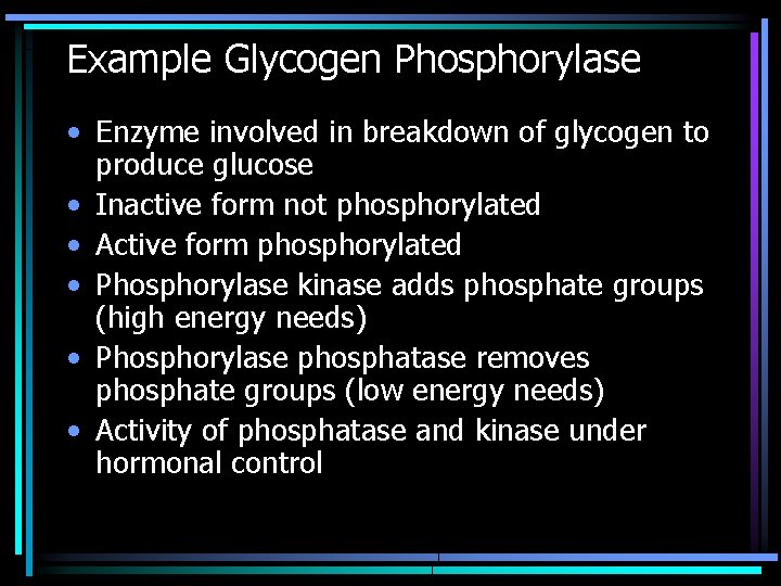 Example Glycogen Phosphorylase • Enzyme involved in breakdown of glycogen to produce glucose •