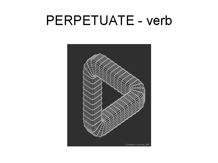 PERPETUATE - verb PERPETUATE - verb
