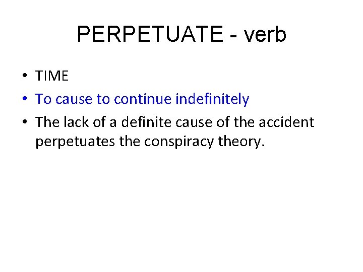 PERPETUATE - verb • TIME • To cause to continue indefinitely • The lack PERPETUATE - verb • TIME • To cause to continue indefinitely • The lack