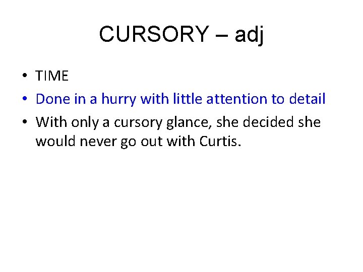 CURSORY – adj • TIME • Done in a hurry with little attention to