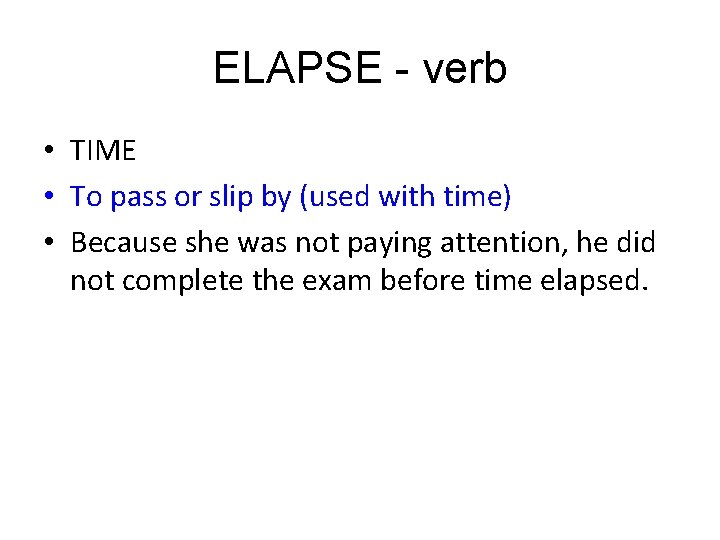 ELAPSE - verb • TIME • To pass or slip by (used with time) ELAPSE - verb • TIME • To pass or slip by (used with time)