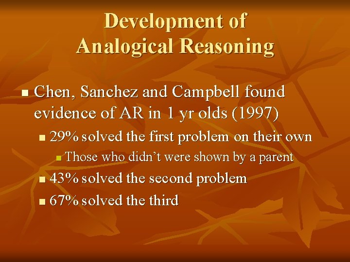 Development of Analogical Reasoning n Chen, Sanchez and Campbell found evidence of AR in