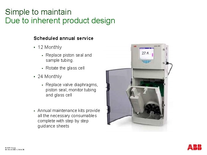 Simple to maintain Due to inherent product design Scheduled annual service § § 12