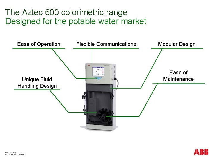 The Aztec 600 colorimetric range Designed for the potable water market Ease of Operation