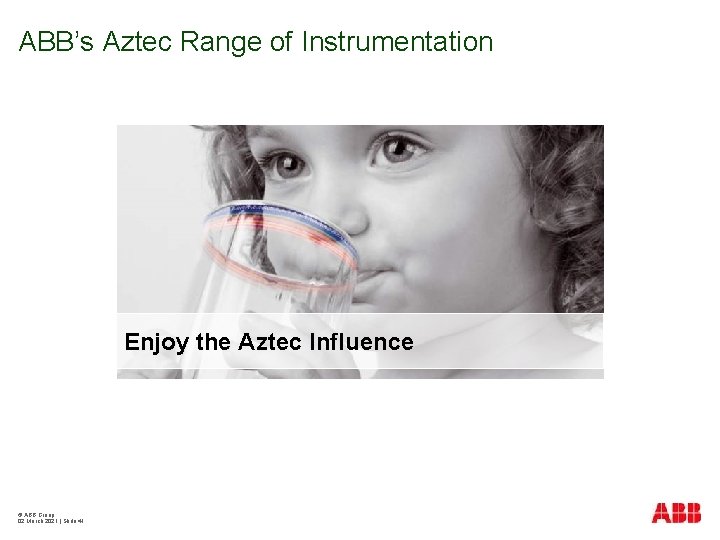 ABB’s Aztec Range of Instrumentation Enjoy the Aztec Influence © ABB Group 02 March