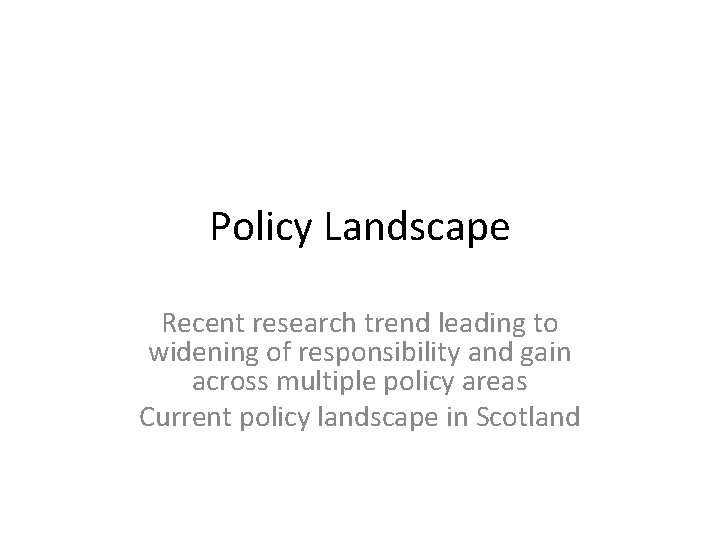 Policy Landscape Recent research trend leading to widening of responsibility and gain across multiple